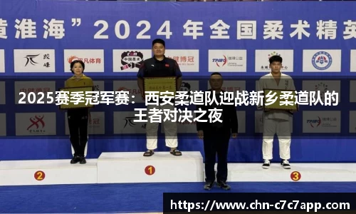 2025赛季冠军赛：西安柔道队迎战新乡柔道队的王者对决之夜