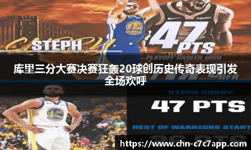 库里三分大赛决赛狂轰20球创历史传奇表现引发全场欢呼