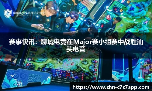 赛事快讯：聊城电竞在Major赛小组赛中战胜汕头电竞