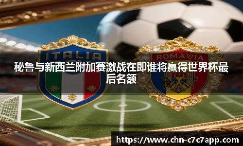 秘鲁与新西兰附加赛激战在即谁将赢得世界杯最后名额